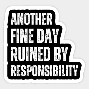 Another Fine Day Ruined By Responsibility Funny Art Sarcastic Sticker